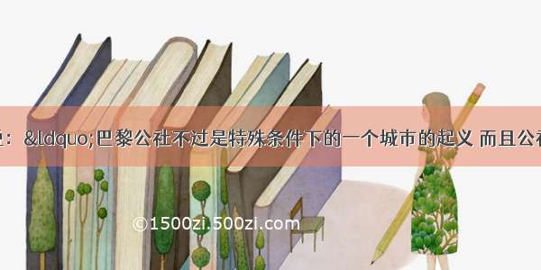 单选题马克思说：“巴黎公社不过是特殊条件下的一个城市的起义 而且公社的大多数人根