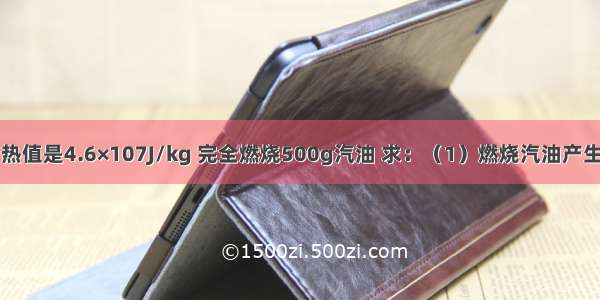 已知汽油的热值是4.6×107J/kg 完全燃烧500g汽油 求：（1）燃烧汽油产生的热量是多