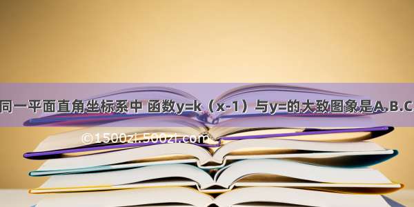 在同一平面直角坐标系中 函数y=k（x-1）与y=的大致图象是A.B.C.D.