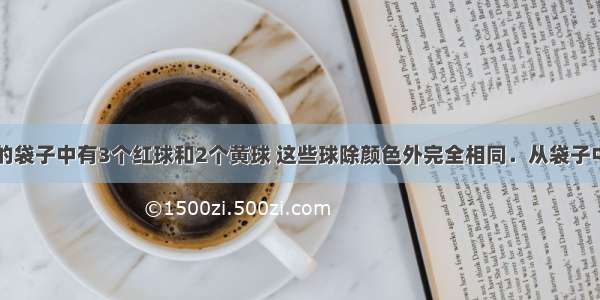 一个不透明的袋子中有3个红球和2个黄球 这些球除颜色外完全相同．从袋子中随机摸出一