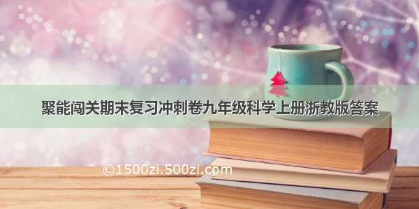 聚能闯关期末复习冲刺卷九年级科学上册浙教版答案