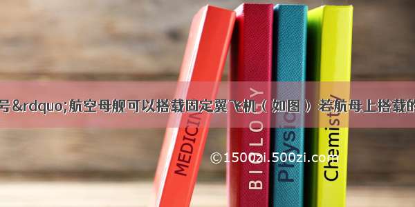 我国“辽宁号”航空母舰可以搭载固定翼飞机（如图） 若航母上搭载的飞机全部起飞后 