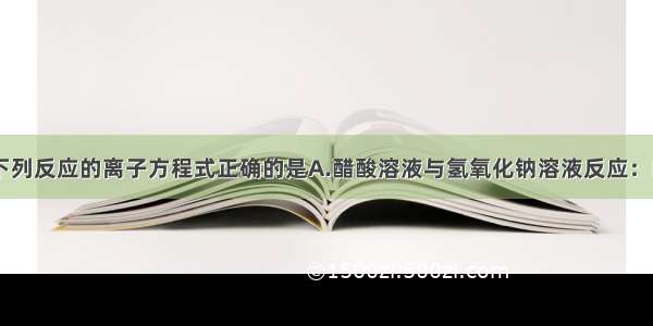 单选题表示下列反应的离子方程式正确的是A.醋酸溶液与氢氧化钠溶液反应：H＋＋OH－=