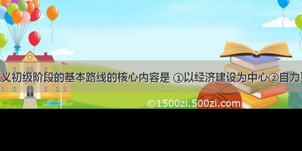 党在社会主义初级阶段的基本路线的核心内容是 ①以经济建设为中心②自力更生 艰苦创