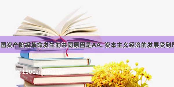 英 法 美三国资产阶级革命发生的共同原因是AA. 资本主义经济的发展受到严重阻碍B.