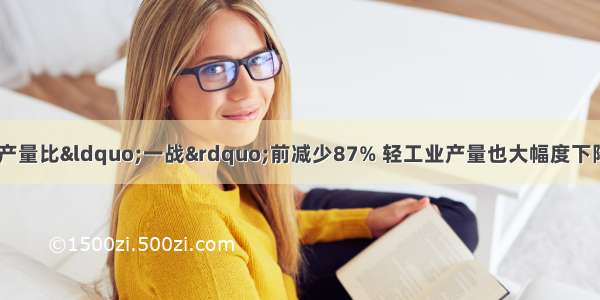 19 苏俄重工业产量比&ldquo;一战&rdquo;前减少87% 轻工业产量也大幅度下降 粮食产量也只