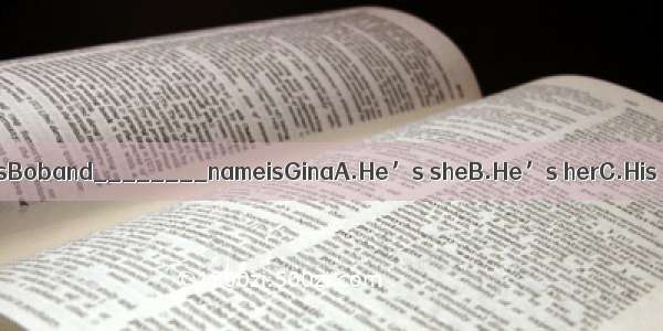 ________nameisBoband________nameisGinaA.He’s sheB.He’s herC.His herD.Her hi