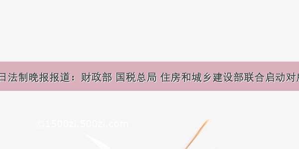 10月18日法制晚报报道：财政部 国税总局 住房和城乡建设部联合启动对房地产税