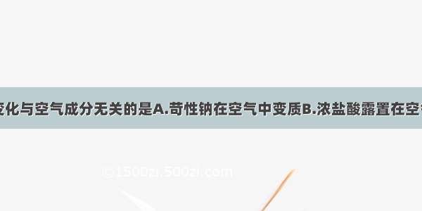 下列物质的变化与空气成分无关的是A.苛性钠在空气中变质B.浓盐酸露置在空气中质量变轻