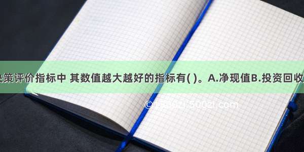 下列投资决策评价指标中 其数值越大越好的指标有( )。A.净现值B.投资回收期C.内含报