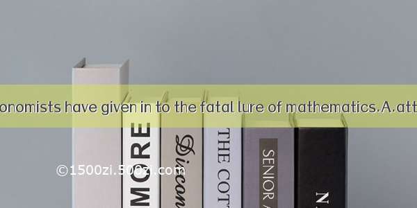 Many economists have given in to the fatal lure of mathematics.A.attraction