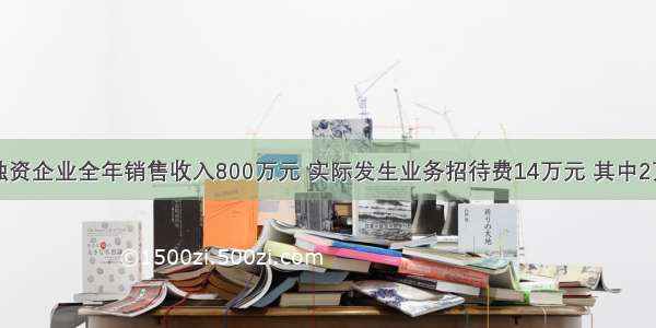 某个人独资企业全年销售收入800万元 实际发生业务招待费14万元 其中2万元是为