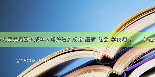 根据《中华人民共和国未成年人保护法》规定 国家 社会 学校和（　　）应该对未成年