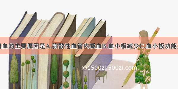 急性白血病出血的主要原因是A.弥散性血管内凝血B.血小板减少C.血小板功能异常D.凝血因