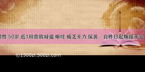 患者 男性 50岁 近1周食欲减退 呕吐 疲乏无力 尿黄。自昨日起烦躁不安 呼气中