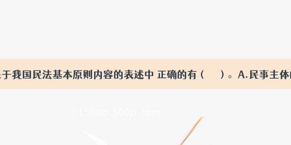 下列各项关于我国民法基本原则内容的表述中 正确的有（　　）。A.民事主体的资格平等