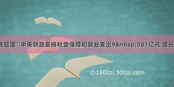 单选题度“中央财政安排社会保障和就业支出9 081亿元 增长19.