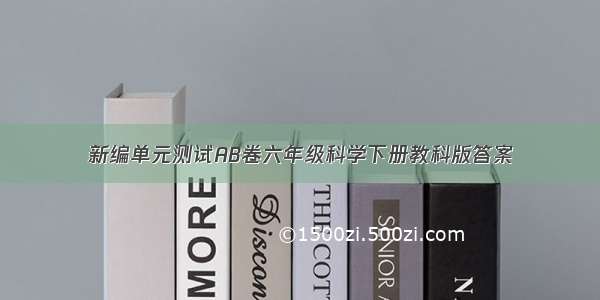 新编单元测试AB卷六年级科学下册教科版答案