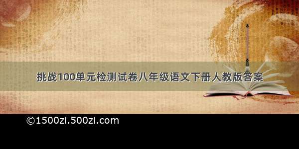 挑战100单元检测试卷八年级语文下册人教版答案