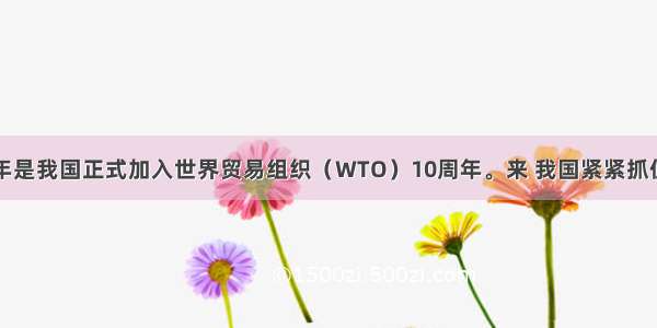 单选题今年是我国正式加入世界贸易组织（WTO）10周年。来 我国紧紧抓住入世机遇