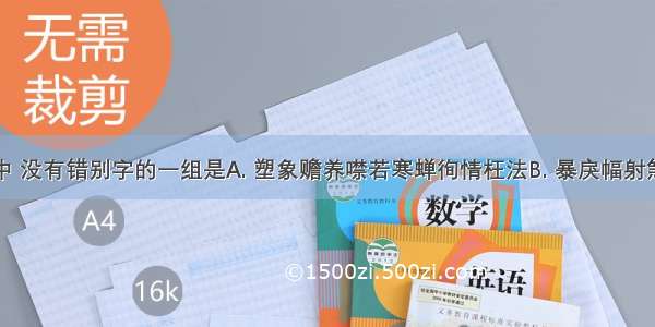 下列词语中 没有错别字的一组是A. 塑象赡养噤若寒蝉徇情枉法B. 暴戾幅射煞费苦心前