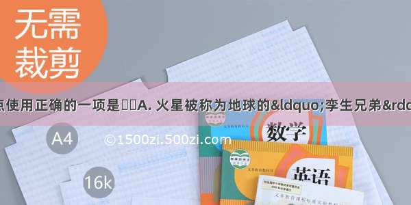 下列各项中 标点使用正确的一项是A. 火星被称为地球的“孪生兄弟” 但是科学家