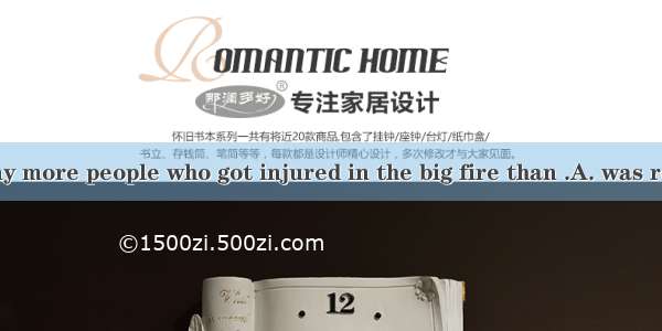 There were many more people who got injured in the big fire than .A. was reportedB. it was