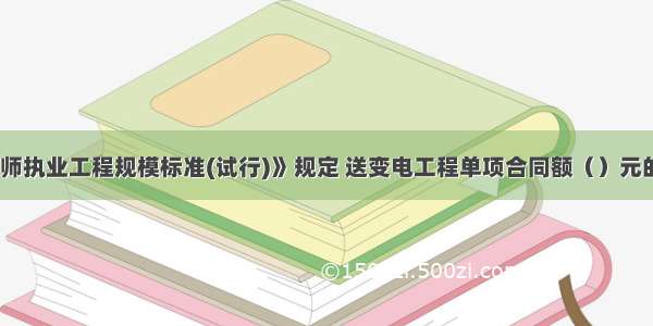 《注册建造师执业工程规模标准(试行)》规定 送变电工程单项合同额（）元的为中型项目