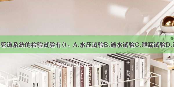 室内塑料排水管道系统的检验试验有()。A.水压试验B.通水试验C.泄漏试验D.灌水试验E.通