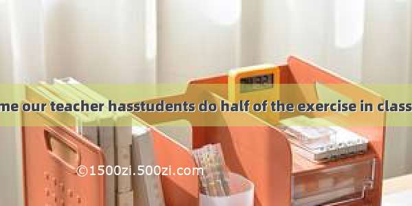 To save class time our teacher hasstudents do half of the exercise in class and complete t