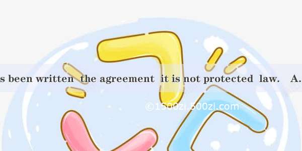 Though this has been written  the agreement  it is not protected  law.　A. by; inB. in; wit