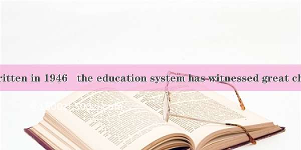 The book was written in 1946   the education system has witnessed great charges.A. whenB.