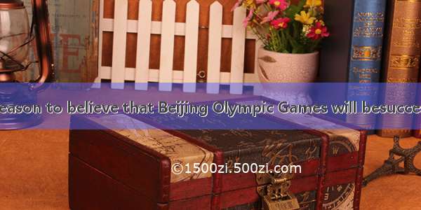 We have every reason to believe that Beijing Olympic Games will besuccess.A. 不填；aB. th