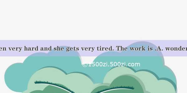 Her work is often very hard and she gets very tired. The work is .A. wonderfulB. splendidC