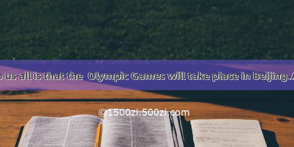 is known to us all is that the  Olympic Games will take place in Beijing.A. ItB. What