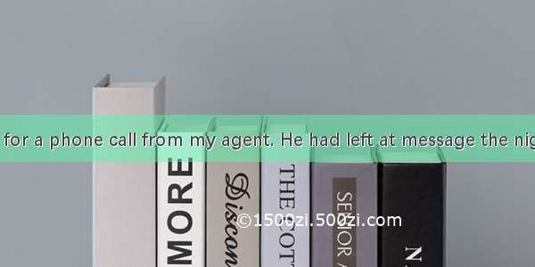 I was waiting for a phone call from my agent. He had left at message the night before  tel