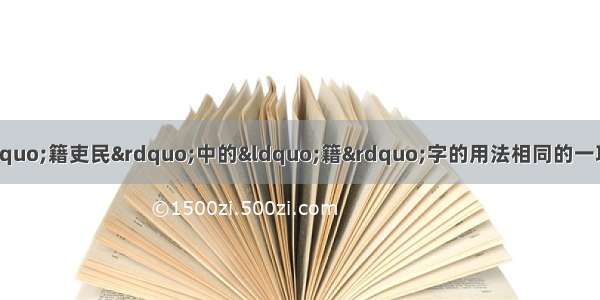 单选题加点字的用法与“籍吏民”中的“籍”字的用法相同的一项是A.刑人如恐不胜B.顺流