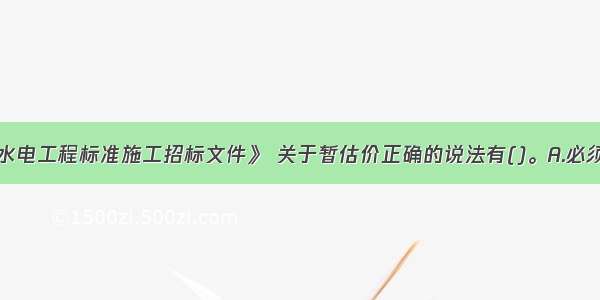 根据《水利水电工程标准施工招标文件》 关于暂估价正确的说法有()。A.必须招标B.由招