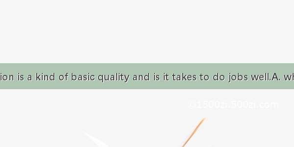 Determination is a kind of basic quality and is it takes to do jobs well.A. what B. that C