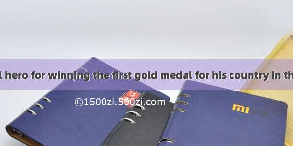 Heas a national hero for winning the first gold medal for his country in the Olympics.A. r