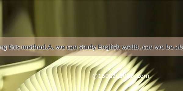 Only by following this method.A. we can study English wellB. can we be able to study Engli