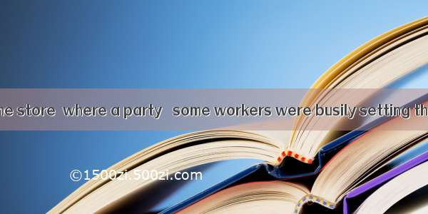 In a room above the store  where a party   some workers were busily setting the table.A. w