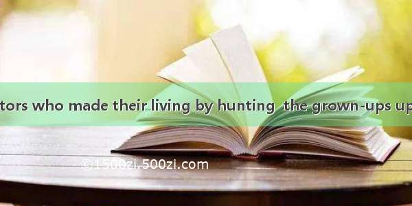 2.  of their ancestors who made their living by hunting  the grown-ups up as hunters and t