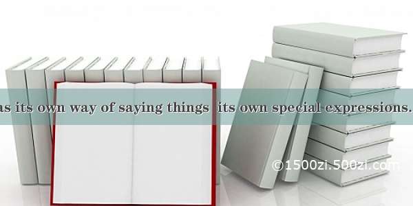 Every people has its own way of saying things  its own special expressions. Many everyday