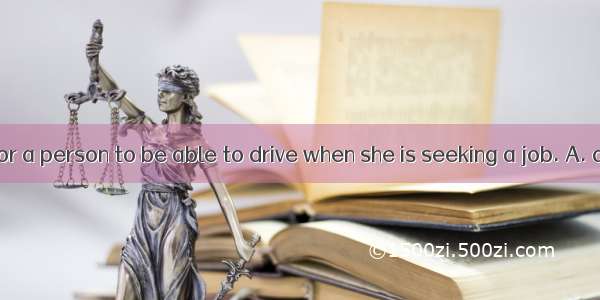 It is a great  for a person to be able to drive when she is seeking a job. A. advantage B.