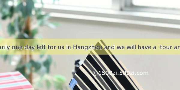 20. There is only one day left for us in Hangzhou and we will have a  tour around the city
