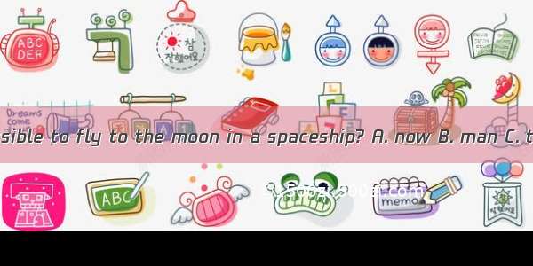 66. Is＿possible to fly to the moon in a spaceship? A. now B. man C. that D. it