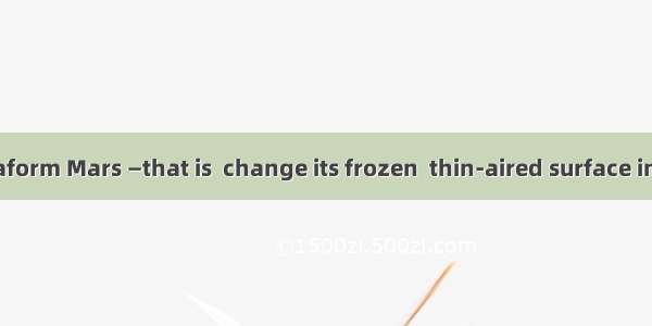 E Could we terraform Mars —that is  change its frozen  thin-aired surface into something m