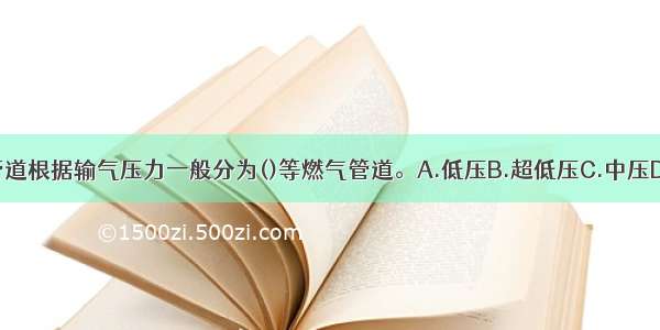 我国城市燃气管道根据输气压力一般分为()等燃气管道。A.低压B.超低压C.中压D.次高压E.高压