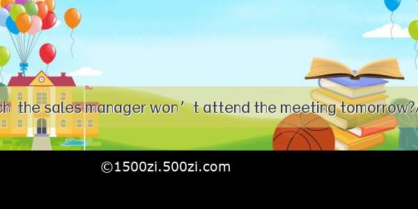 Does it matter much  the sales manager won’t attend the meeting tomorrow?A. ifB. whatC. wh